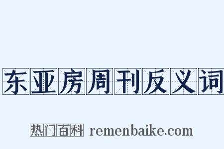 东亚房周刊反义词是什么意思的图片